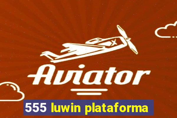 555 luwin plataforma